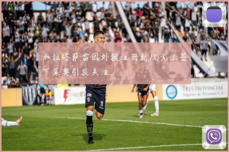 加拉塔萨雷因外援注册新规无法签下莱奥引发关注